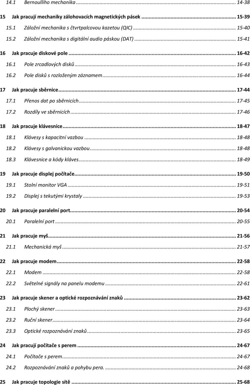 .. 16-44 17 Jak pracuje sběrnice... 17-44 17.1 Přenos dat po sběrnicích... 17-45 17.2 Rozdíly ve sběrnicích... 17-46 18 Jak pracuje klávesnice... 18-47 18.1 Klávesy s kapacitní vazbou... 18-48 18.