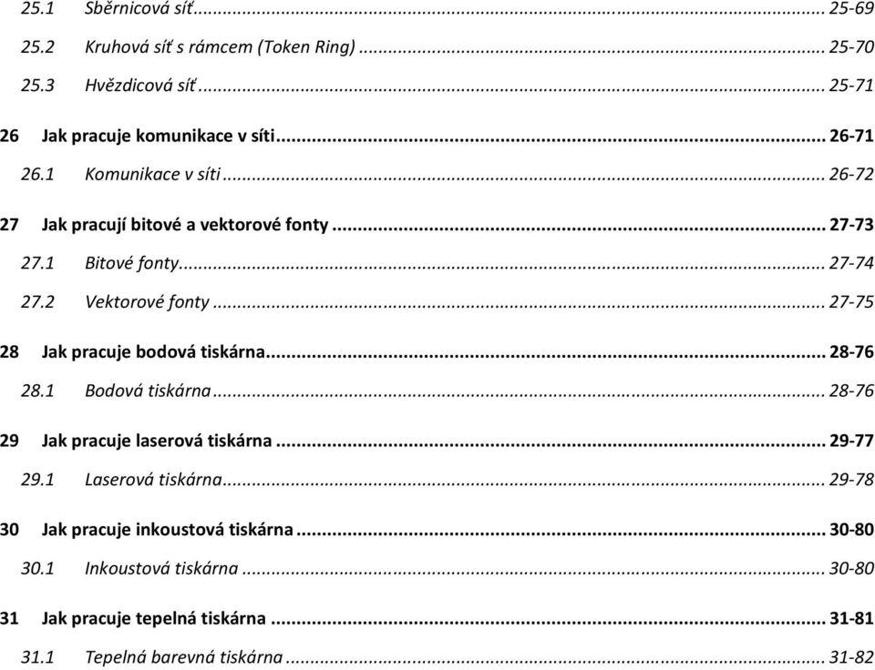 .. 27-75 28 Jak pracuje bodová tiskárna... 28-76 28.1 Bodová tiskárna... 28-76 29 Jak pracuje laserová tiskárna... 29-77 29.1 Laserová tiskárna.