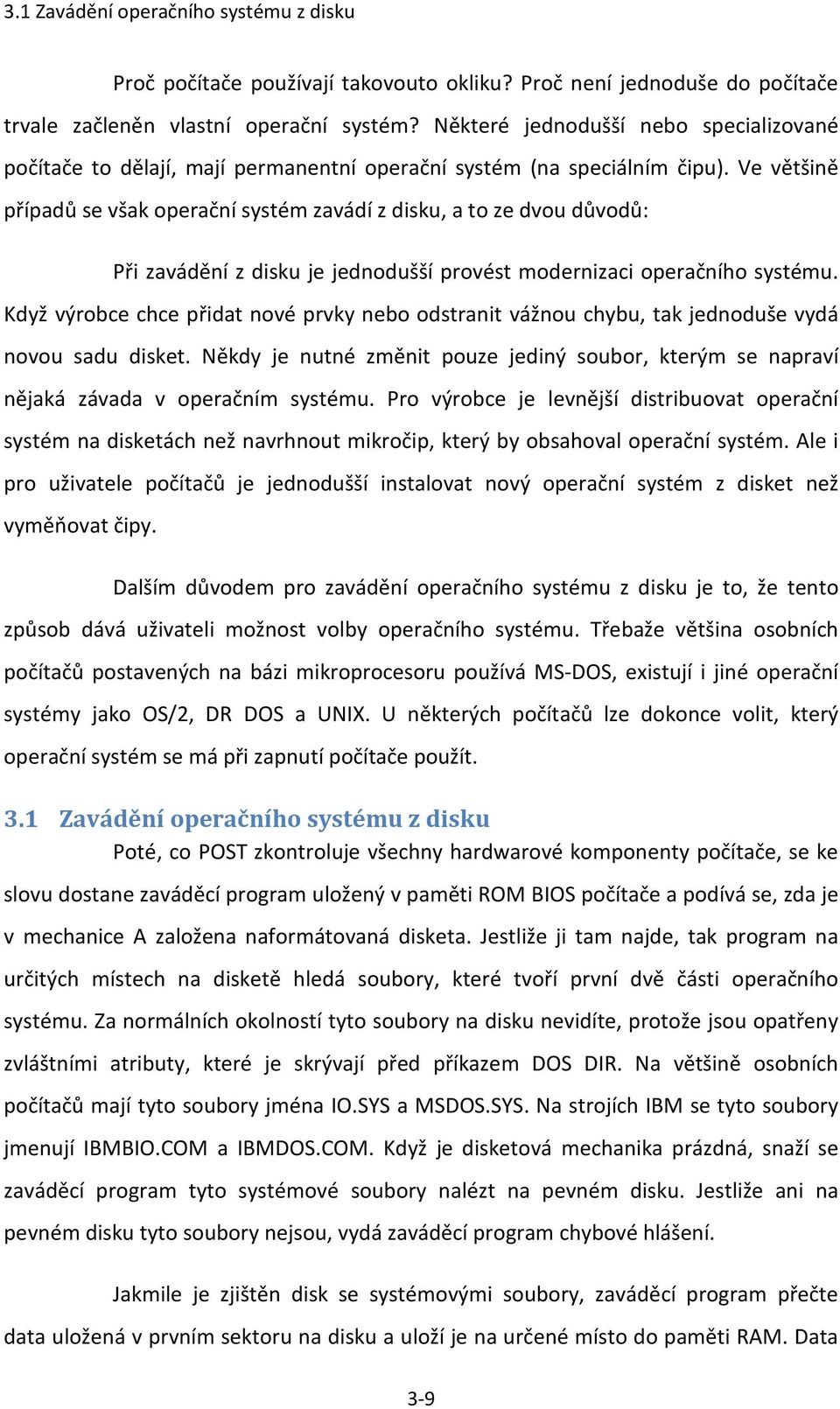 Ve většině případů se však operační systém zavádí z disku, a to ze dvou důvodů: Při zavádění z disku je jednodušší provést modernizaci operačního systému.