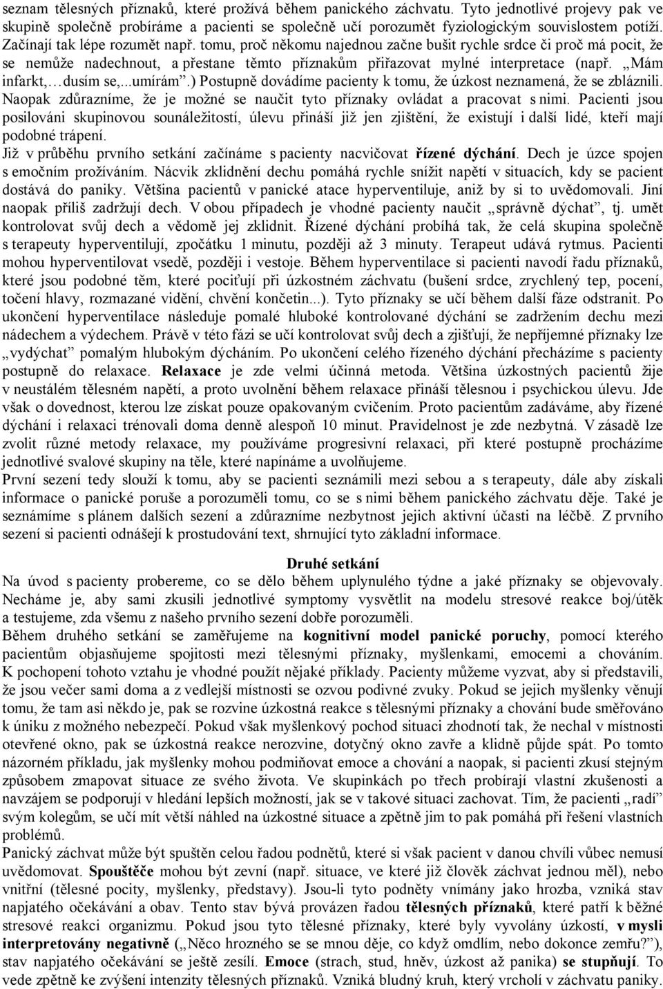 Mám infarkt, dusím se,...umírám.) Postupně dovádíme pacienty k tomu, že úzkost neznamená, že se zbláznili. Naopak zdůrazníme, že je možné se naučit tyto příznaky ovládat a pracovat s nimi.