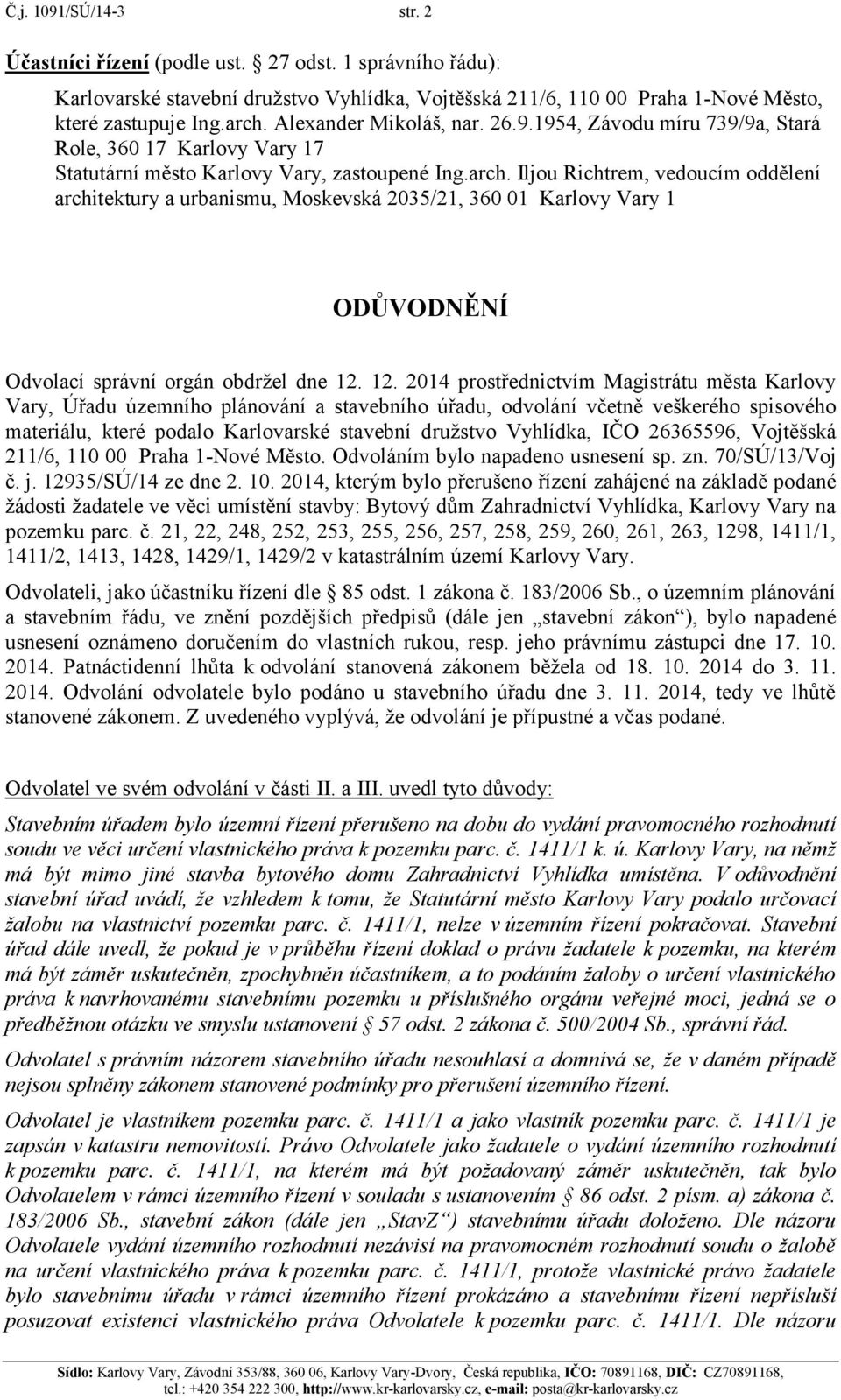 Iljou Richtrem, vedoucím oddělení architektury a urbanismu, Moskevská 2035/21, 360 01 Karlovy Vary 1 ODŮVODNĚNÍ Odvolací správní orgán obdržel dne 12.