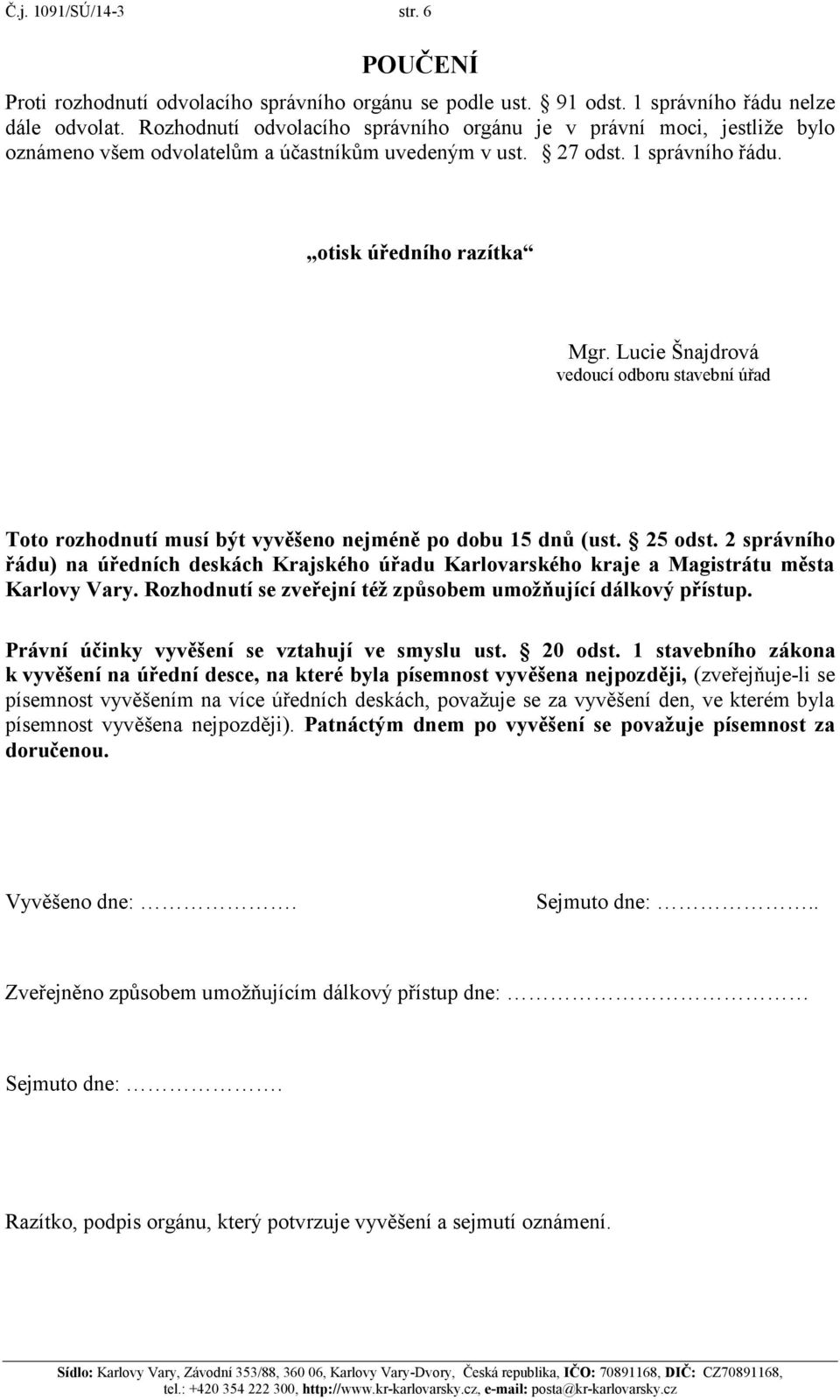 Lucie Šnajdrová vedoucí odboru stavební úřad Toto rozhodnutí musí být vyvěšeno nejméně po dobu 15 dnů (ust. 25 odst.