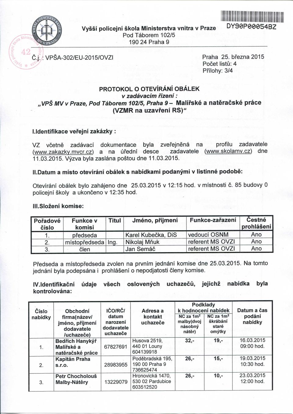 ldentifikace vefejni zakazky: VZ vcetne zadavaci dokumentace byla zvefejnena na profilu zadavatele (www.zakazkvmvcr.cz) a na ufedni desce zadavatele (www.skolamv.cz) dne I I. 03.2015.