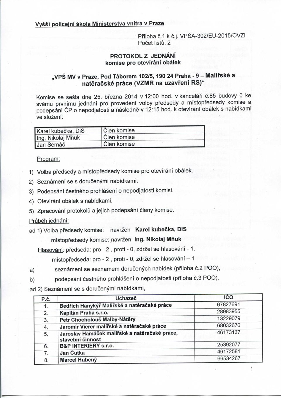 VPSA-302/EU-2015/OVZI Pocet listu: 2 PROTOKOLZ JEDNANi komise pro otevirani obaiek VPS MV V Praze, Pod Taborem 102/5,190 24 Praha - 9 - Malifske a (VZMR na uzavfeni RS)" Komise se sesia dne 25.