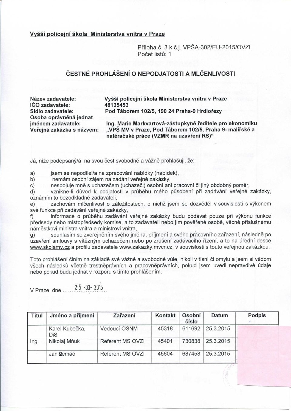 VPSA-302/EU-2015/OVZI Pocet listu: 1 CESTNE PROHLASENI O NEPODJATOSTI A MLCENLIVOSTI Nazev zadavatele: i skola Ministerstva vnitra v Praze ICO zadavatele: 48135453 Sidio zadavatele: Pod Taborem