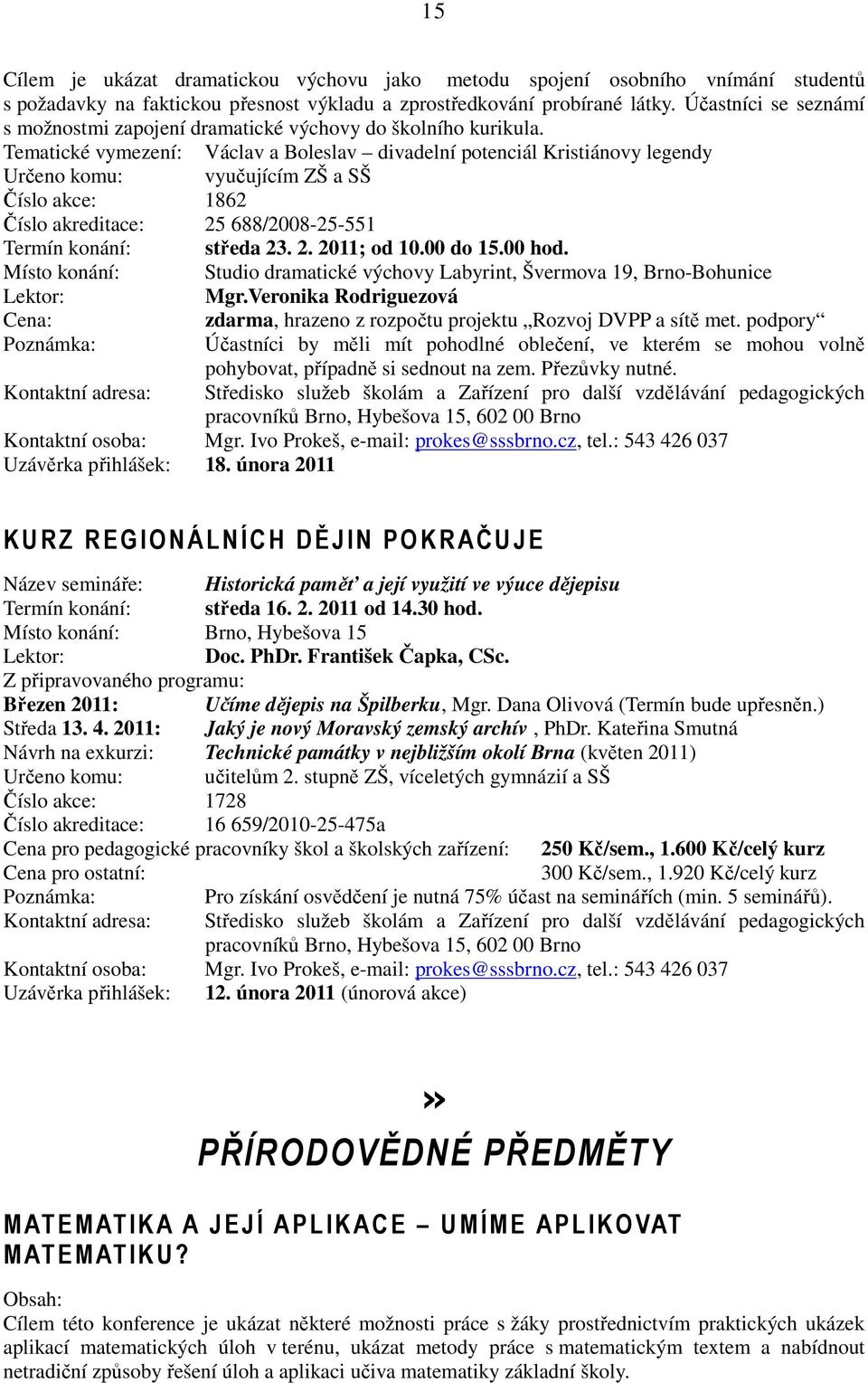 Tematické vymezení: Václav a Boleslav divadelní potenciál Kristiánovy legendy Určeno komu: vyučujícím ZŠ a SŠ Číslo akce: 1862 Číslo akreditace: 25 688/2008-25-551 Termín konání: středa 23. 2. 2011; od 10.
