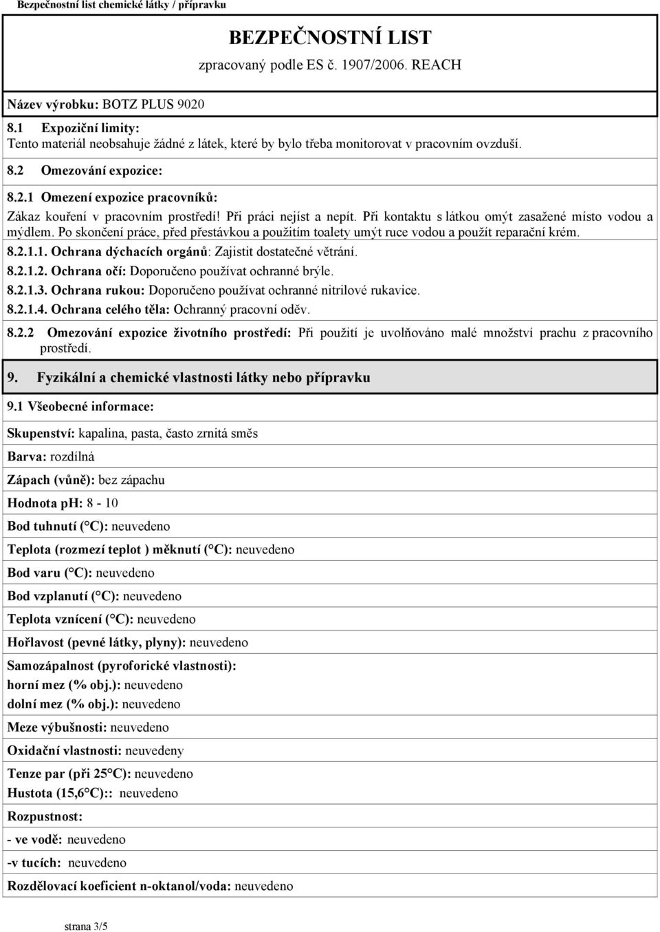 1. Ochrana dýchacích orgánů: Zajistit dostatečné větrání. 8.2.1.2. Ochrana očí: Doporučeno používat ochranné brýle. 8.2.1.3. Ochrana rukou: Doporučeno používat ochranné nitrilové rukavice. 8.2.1.4.