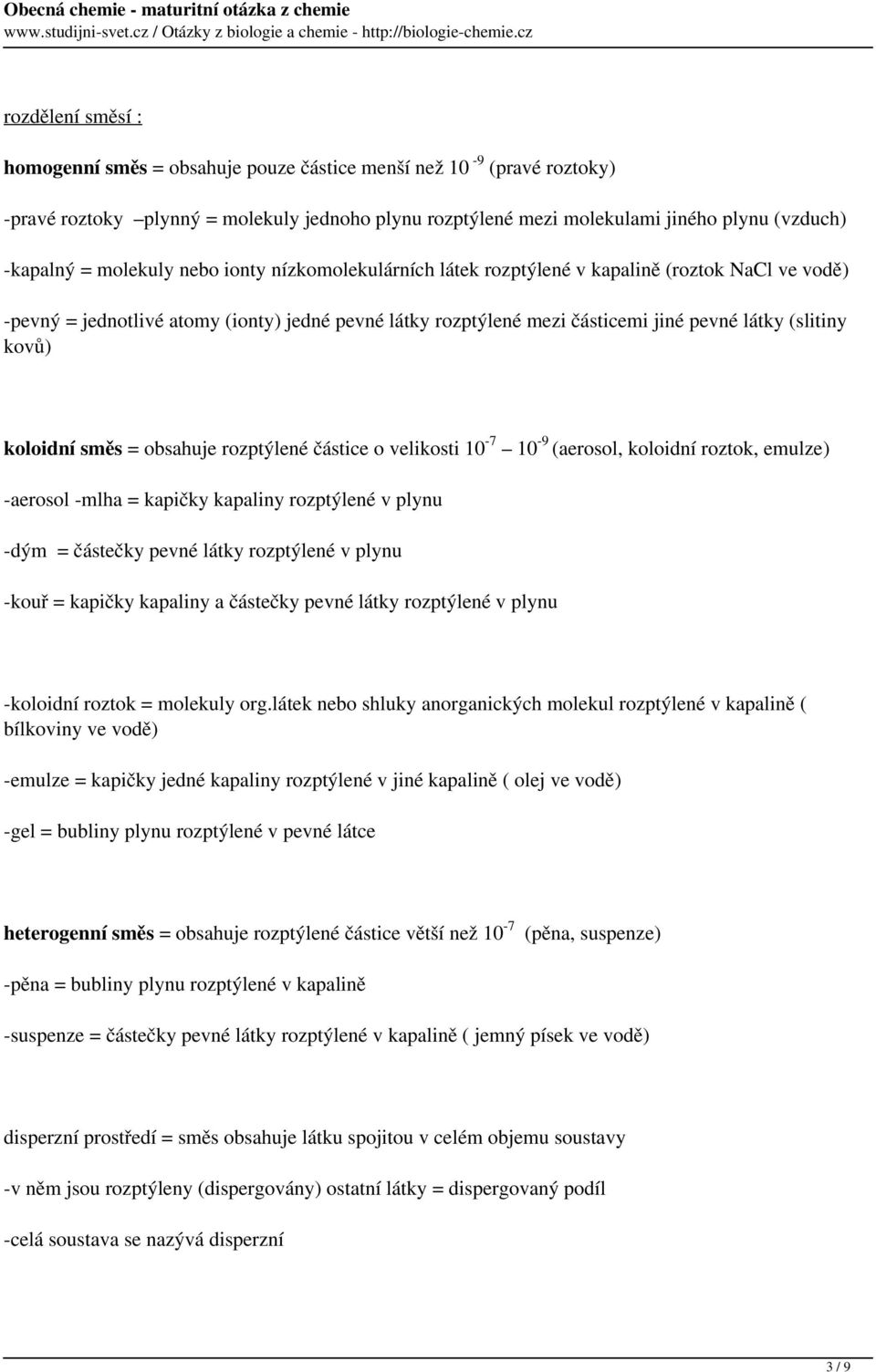 koloidní směs = obsahuje rozptýlené částice o velikosti 10-7 10-9 (aerosol, koloidní roztok, emulze) -aerosol -mlha = kapičky kapaliny rozptýlené v plynu -dým = částečky pevné látky rozptýlené v