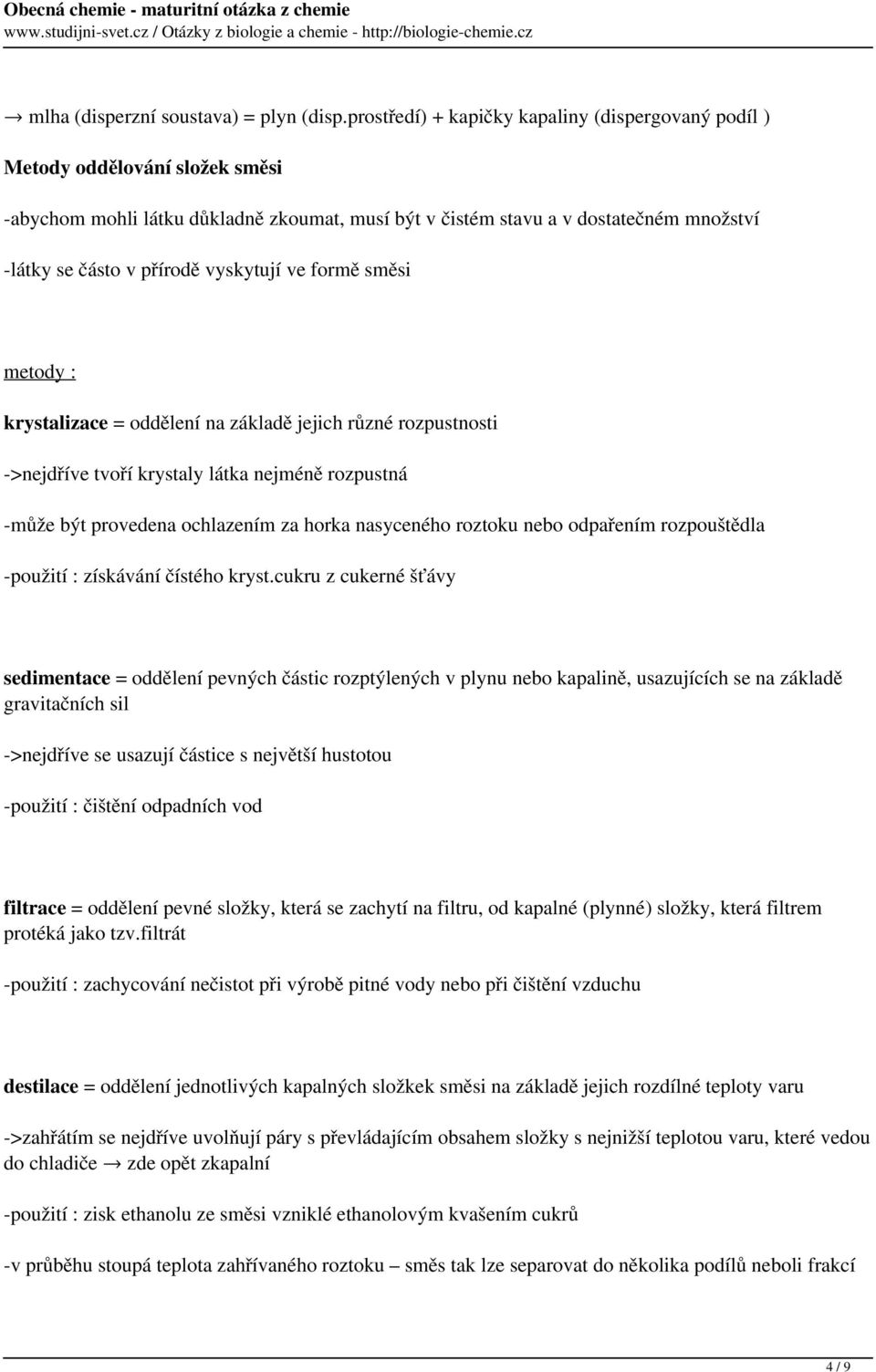 vyskytují ve formě směsi metody : krystalizace = oddělení na základě jejich různé rozpustnosti ->nejdříve tvoří krystaly látka nejméně rozpustná -může být provedena ochlazením za horka nasyceného