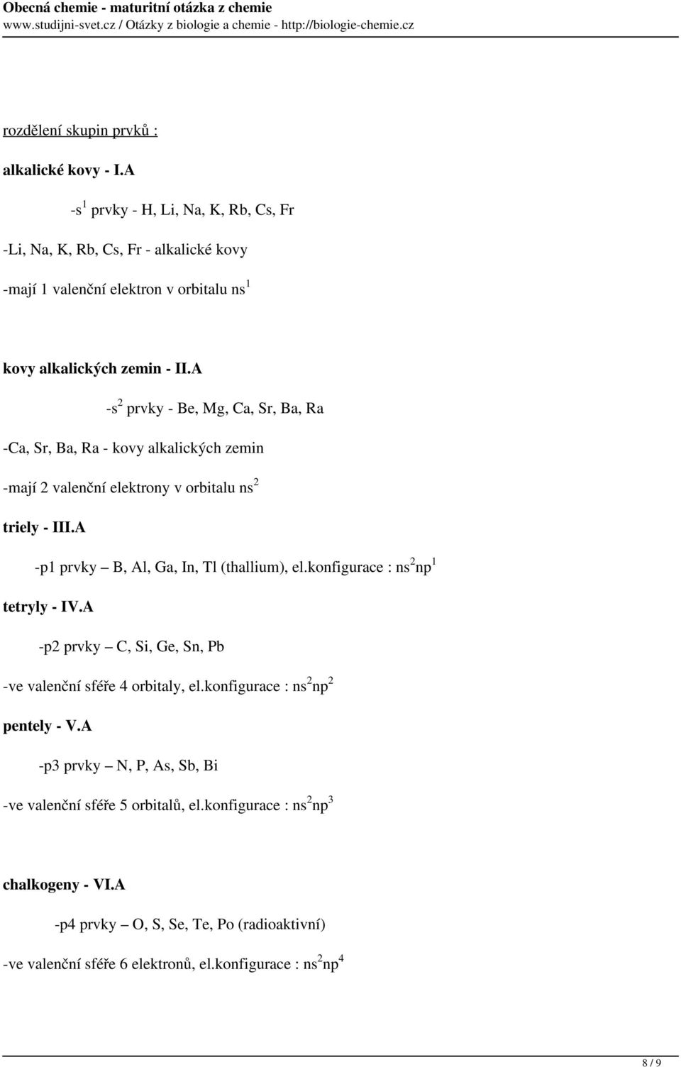 A -s 2 prvky - Be, Mg, Ca, Sr, Ba, Ra -Ca, Sr, Ba, Ra - kovy alkalických zemin -mají 2 valenční elektrony v orbitalu ns 2 triely - III.A -p1 prvky B, Al, Ga, In, Tl (thallium), el.