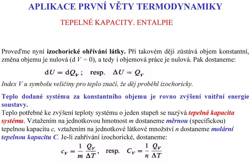 Pak dostaneme: Index V u symbolu veličiny pro teplo značí, že děj proběhl izochoricky. Teplo dodané systému za konstantního objemu je rovno zvýšení vnitřní energie soustavy.