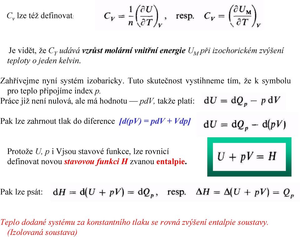 Práce již není nulová, ale má hodnotu pdv, takže platí: Pak lze zahrnout tlak do diference [d(pv) = pdv + Vdp] Protože U, p i Vjsou stavové