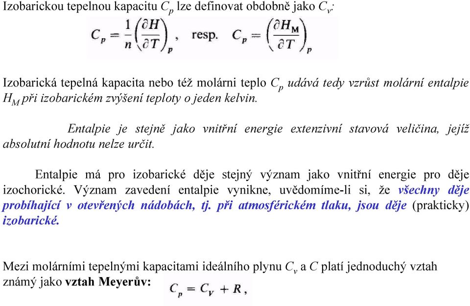 Entalpie má pro izobarické děje stejný význam jako vnitřní energie pro děje izochorické.