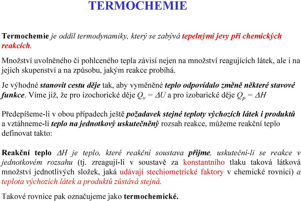 Je výhodné stanovit cestu děje tak, aby vyměněné teplo odpovídalo změně některé stavové funkce.