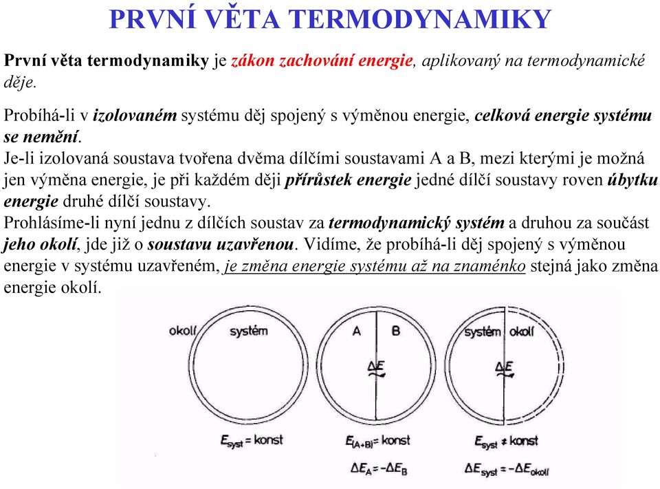 Je-li izolovaná soustava tvořena dvěma dílčími soustavami A a B, mezi kterými je možná jen výměna energie, je při každém ději přírůstek energie jedné dílčí soustavy roven