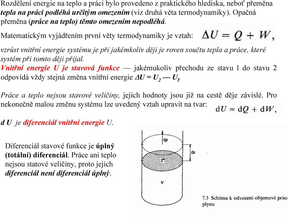 Matematickým vyjádřením první věty termodynamiky je vztah: vzrůst vnitřní energie systému je při jakémkoliv ději je roven součtu tepla a práce, které systém při tomto ději přijal.