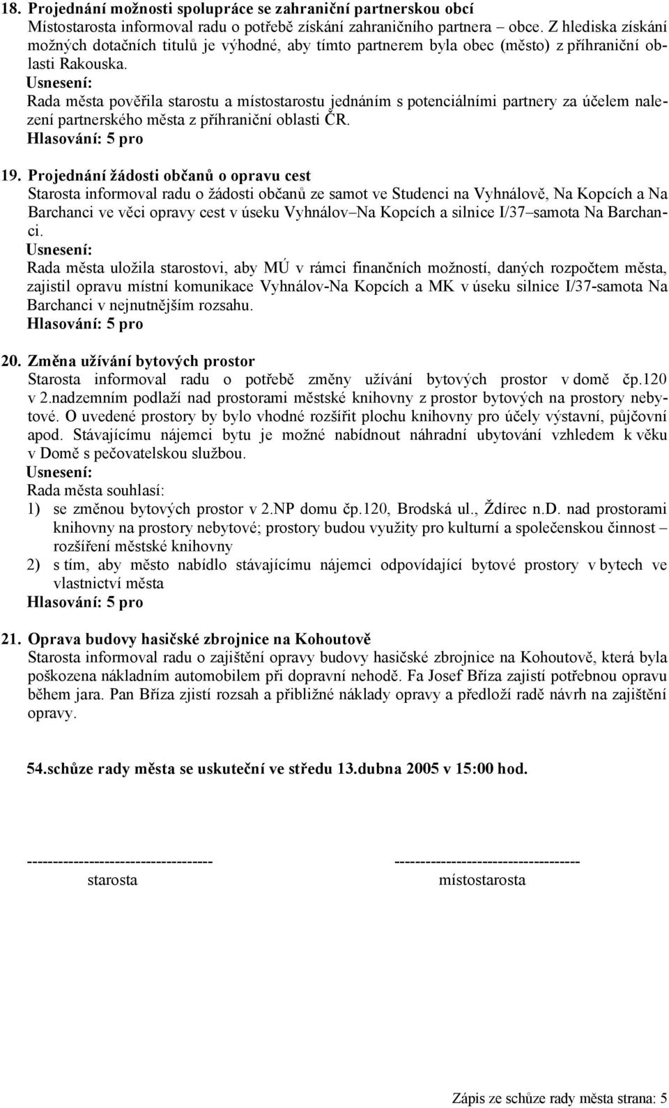 Rada města pověřila starostu a místostarostu jednáním s potenciálními partnery za účelem nalezení partnerského města z příhraniční oblasti ČR. 19.