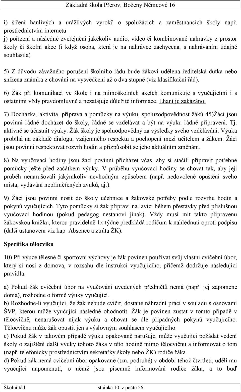 údajně souhlasila) 5) Z důvodu závažného porušení školního řádu bude žákovi udělena ředitelská důtka nebo snížena známka z chování na vysvědčení až o dva stupně (viz klasifikační řád).