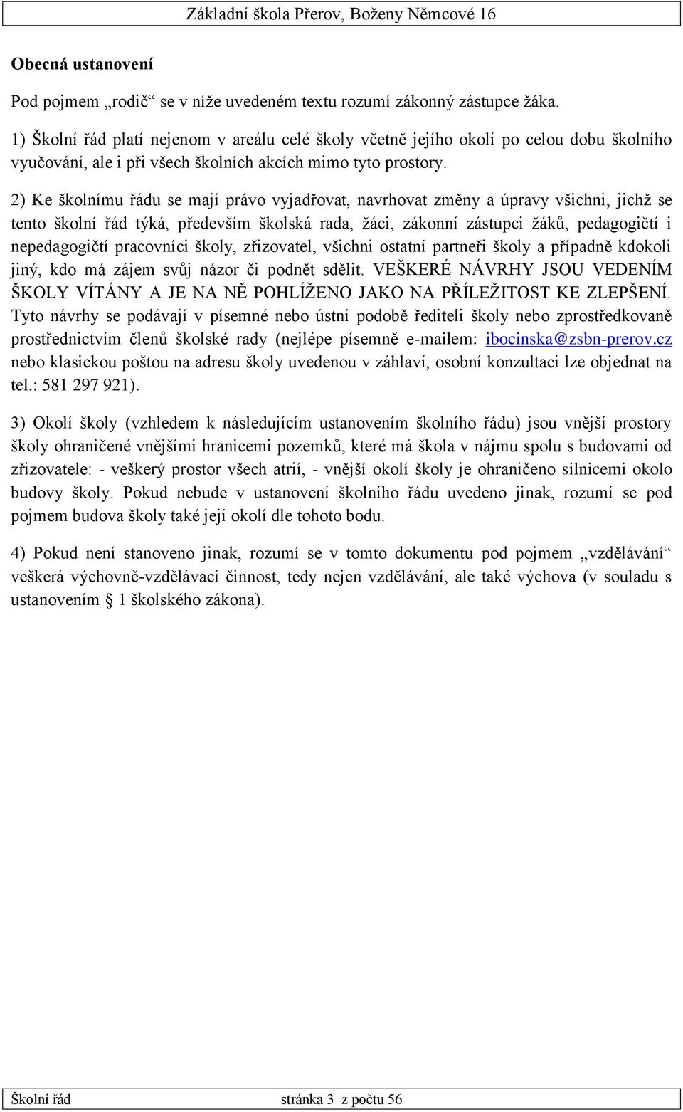 2) Ke školnímu řádu se mají právo vyjadřovat, navrhovat změny a úpravy všichni, jichž se tento školní řád týká, především školská rada, žáci, zákonní zástupci žáků, pedagogičtí i nepedagogičtí