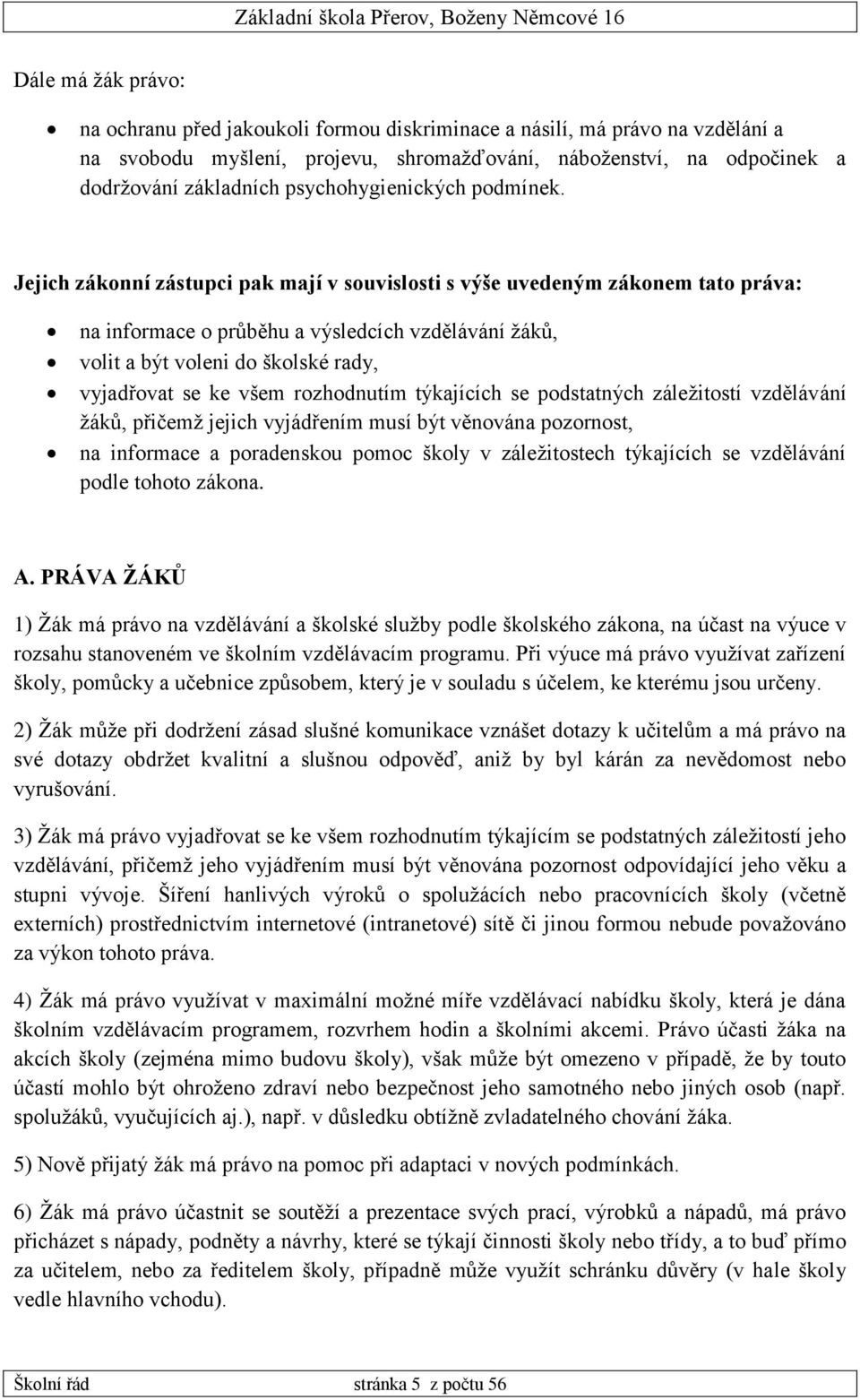 Jejich zákonní zástupci pak mají v souvislosti s výše uvedeným zákonem tato práva: na informace o průběhu a výsledcích vzdělávání žáků, volit a být voleni do školské rady, vyjadřovat se ke všem