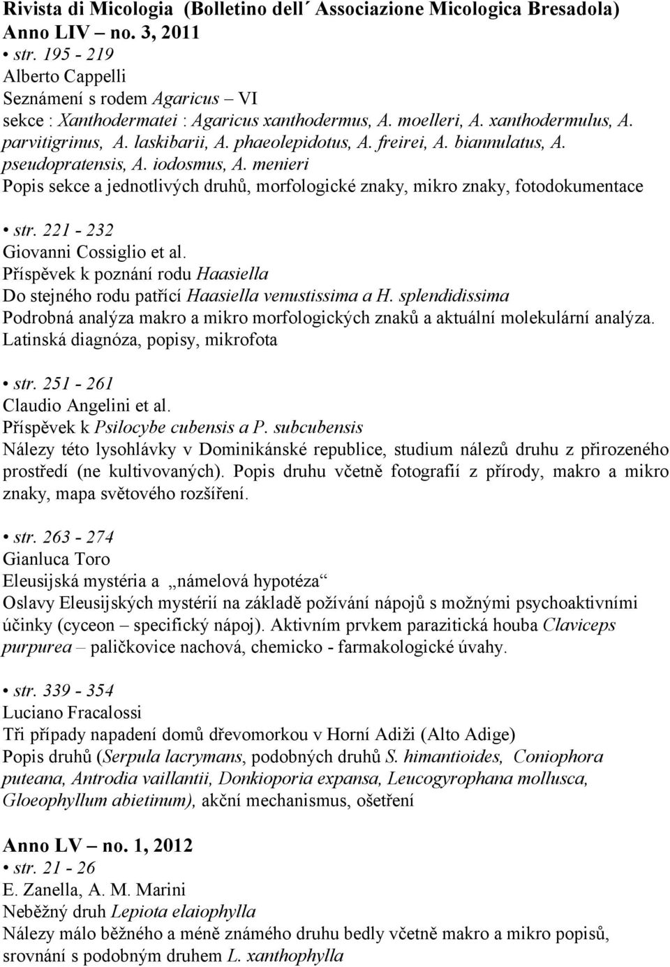 freirei, A. biannulatus, A. pseudopratensis, A. iodosmus, A. menieri Popis sekce a jednotlivých druhů, morfologické znaky, mikro znaky, fotodokumentace str. 221-232 Giovanni Cossiglio et al.