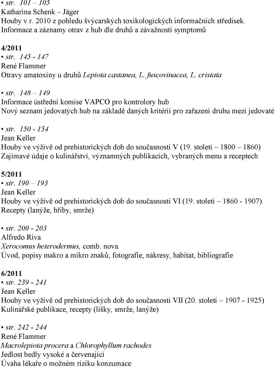 148 149 Informace ústřední komise VAPCO pro kontrolory hub Nový seznam jedovatých hub na základě daných kritérií pro zařazení druhu mezi jedovaté str.