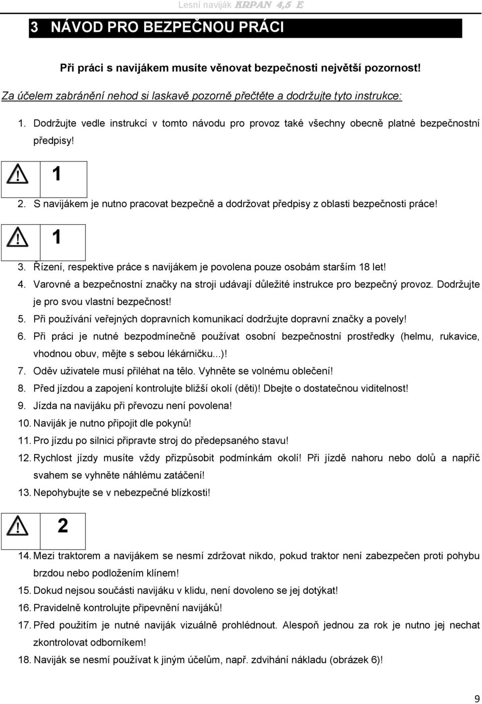 Řízení, respektive práce s navijákem je povolena pouze osobám starším 18 let! 4. Varovné a bezpečnostní značky na stroji udávají důležité instrukce pro bezpečný provoz.