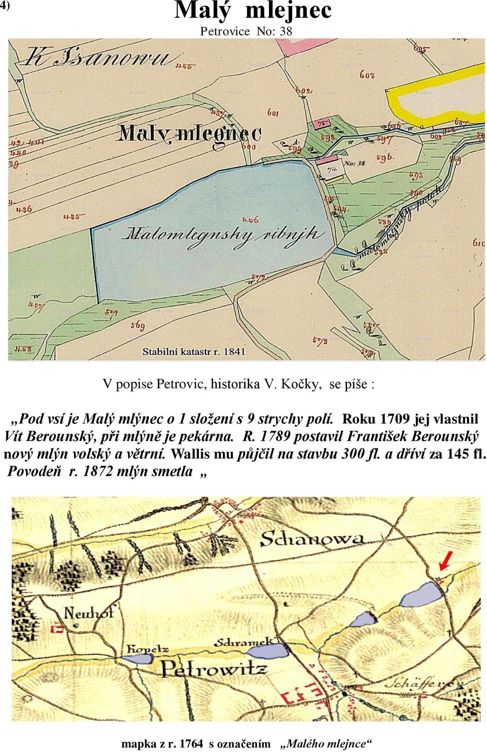 Roku 1709 jej vlastnil Vít Berounský, při mlýně je pekárna. R.