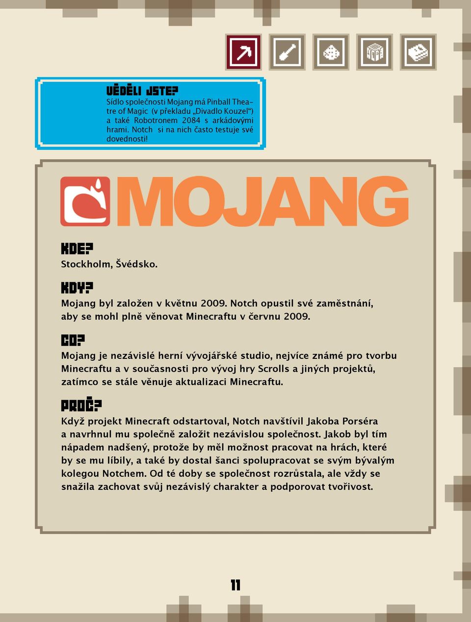 Mojang je nezávislé herní vývojářské studio, nejvíce známé pro tvorbu Minecraftu a v současnosti pro vývoj hry Scrolls a jiných projektů, zatímco se stále věnuje aktualizaci Minecraftu. PROC~?