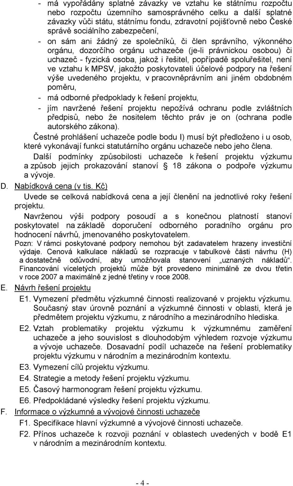 popřípadě spoluřešitel, není ve vztahu k MPSV, jakožto poskytovateli účelové podpory na řešení výše uvedeného projektu, v pracovněprávním ani jiném obdobném poměru, - má odborné předpoklady k řešení