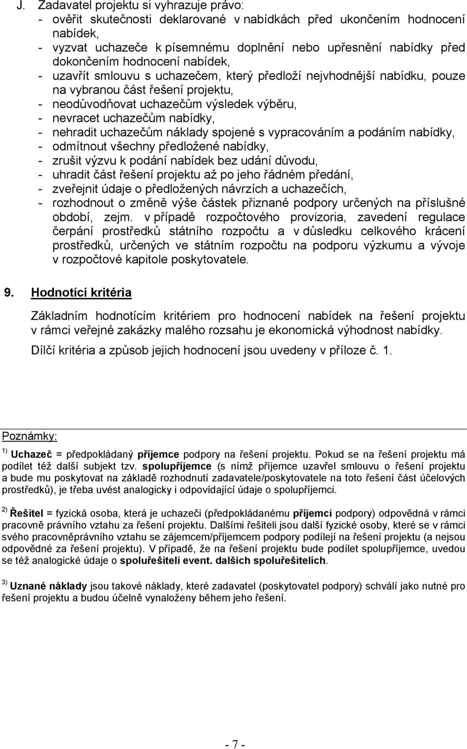 - nehradit uchazečům náklady spojené s vypracováním a podáním nabídky, - odmítnout všechny předložené nabídky, - zrušit výzvu k podání nabídek bez udání důvodu, - uhradit část řešení projektu až po