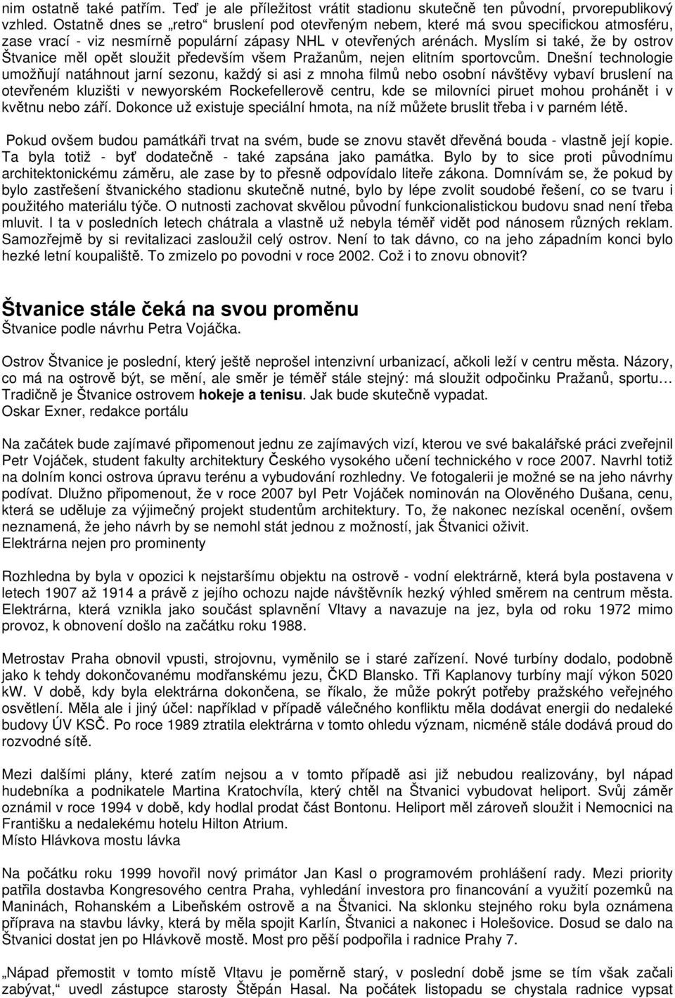 Myslím si také, že by ostrov Štvanice měl opět sloužit především všem Pražanům, nejen elitním sportovcům.