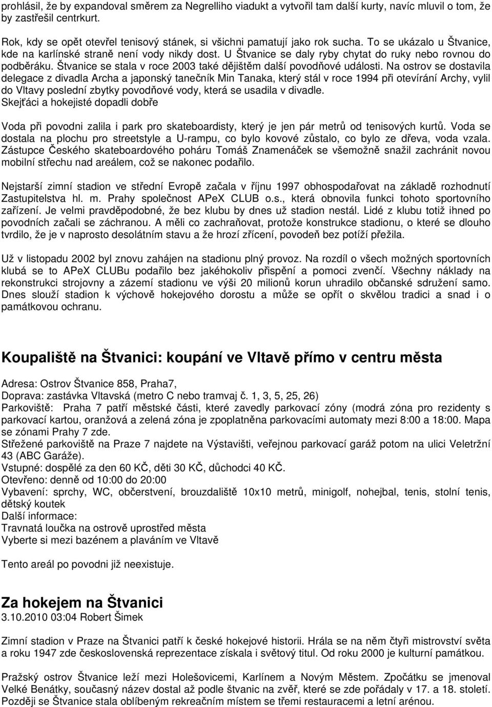 U Štvanice se daly ryby chytat do ruky nebo rovnou do podběráku. Štvanice se stala v roce 2003 také dějištěm další povodňové události.