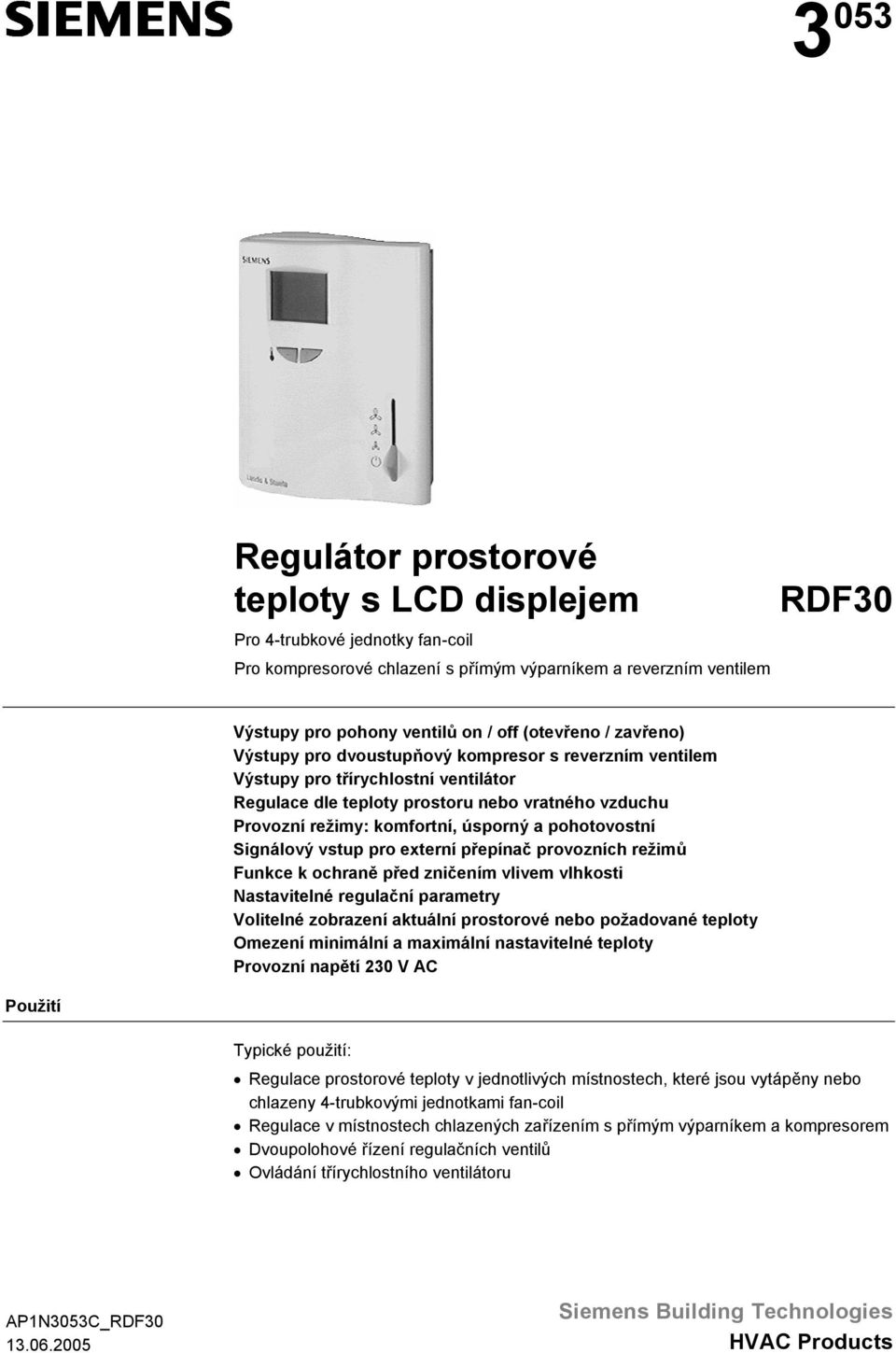 úsporný a pohotovostní Signálový vstup pro externí přepínač provozních režimů Funkce k ochraně před zničením vlivem vlhkosti Nastavitelné regulační parametry Volitelné zobrazení aktuální prostorové