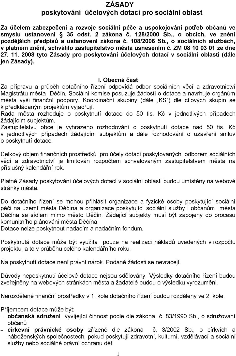 2008 tyto Zásady pro poskytování účelových dotací v sociální oblasti (dále jen Zásady). I.