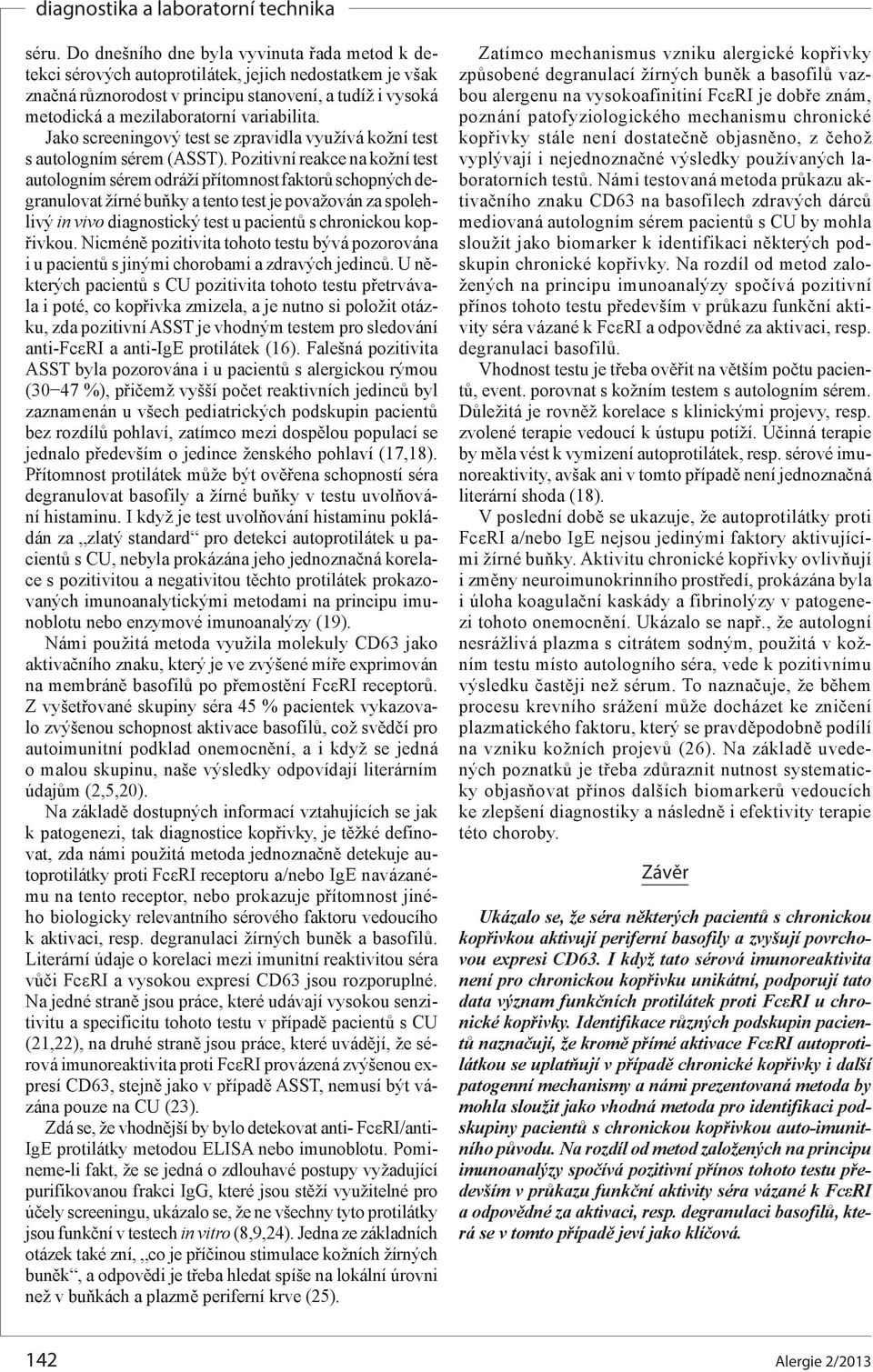 Pozitivní reakce na kožní test autologním sérem odráží přítomnost faktorů schopných degranulovat žírné buňky a tento test je považován za spolehlivý in vivo diagnostický test u pacientů s chronickou