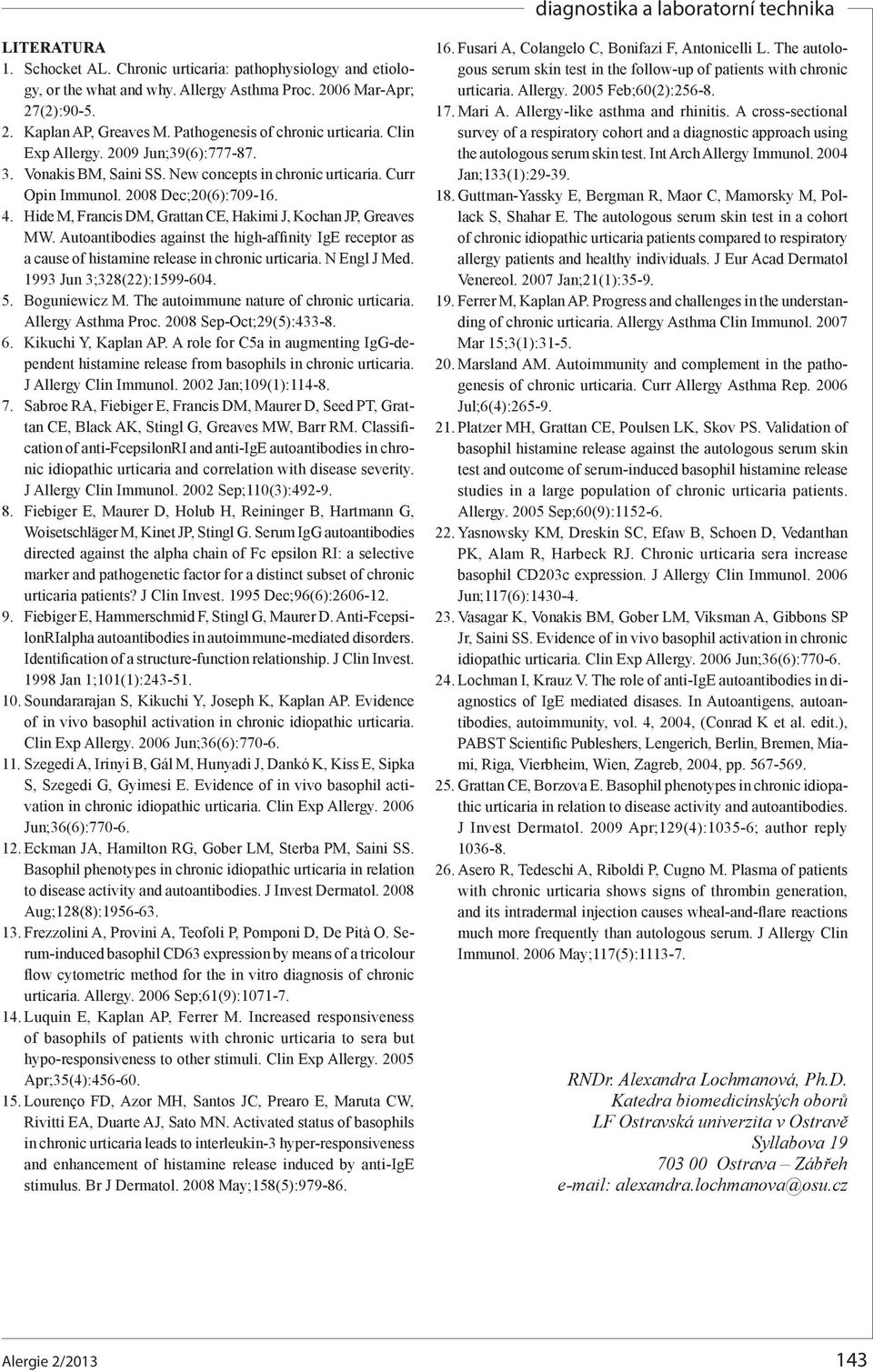 Hide M, Francis DM, Grattan CE, Hakimi J, Kochan JP, Greaves MW. Autoantibodies against the high-affinity IgE receptor as a cause of histamine release in chronic urticaria. N Engl J Med.