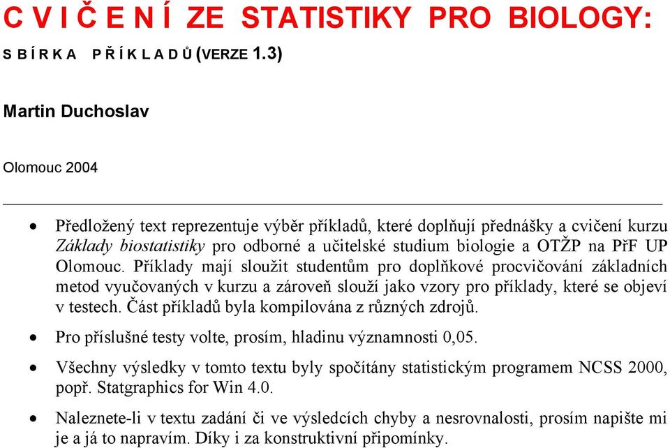 Olomouc. Příklady mají sloužit studentům pro doplňkové procvičování základních metod vyučovaných v kurzu a zároveň slouží jako vzory pro příklady, které se objeví v testech.