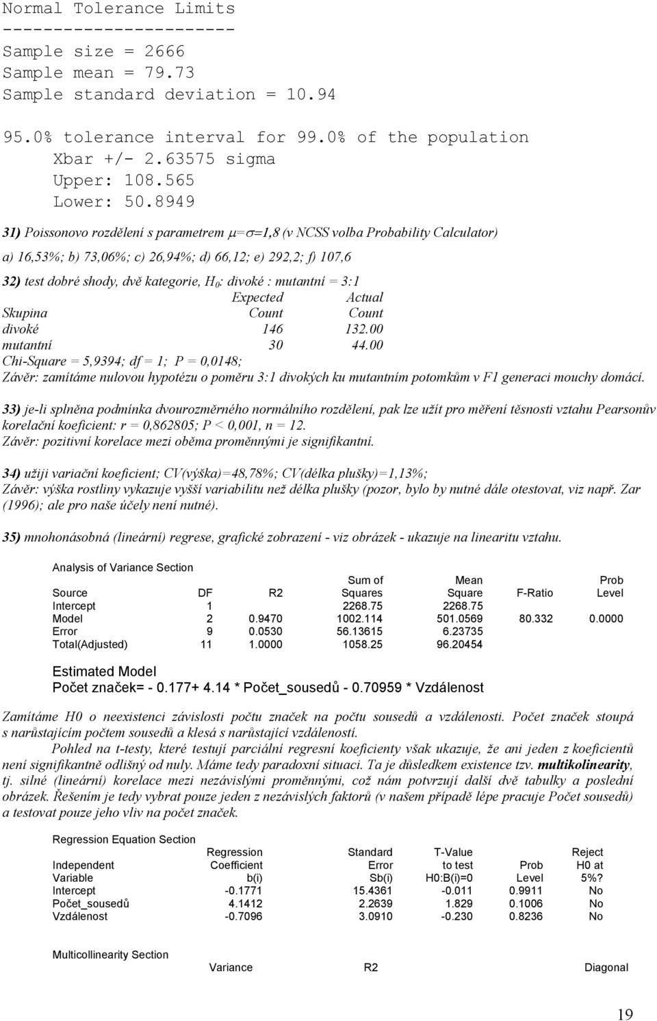 8949 31) Poissonovo rozdělení s parametrem µ=σ=1,8 (v NCSS volba Probability Calculator) a) 16,53%; b) 73,06%; c) 26,94%; d) 66,12; e) 292,2; f) 107,6 32) test dobré shody, dvě kategorie, H 0 :