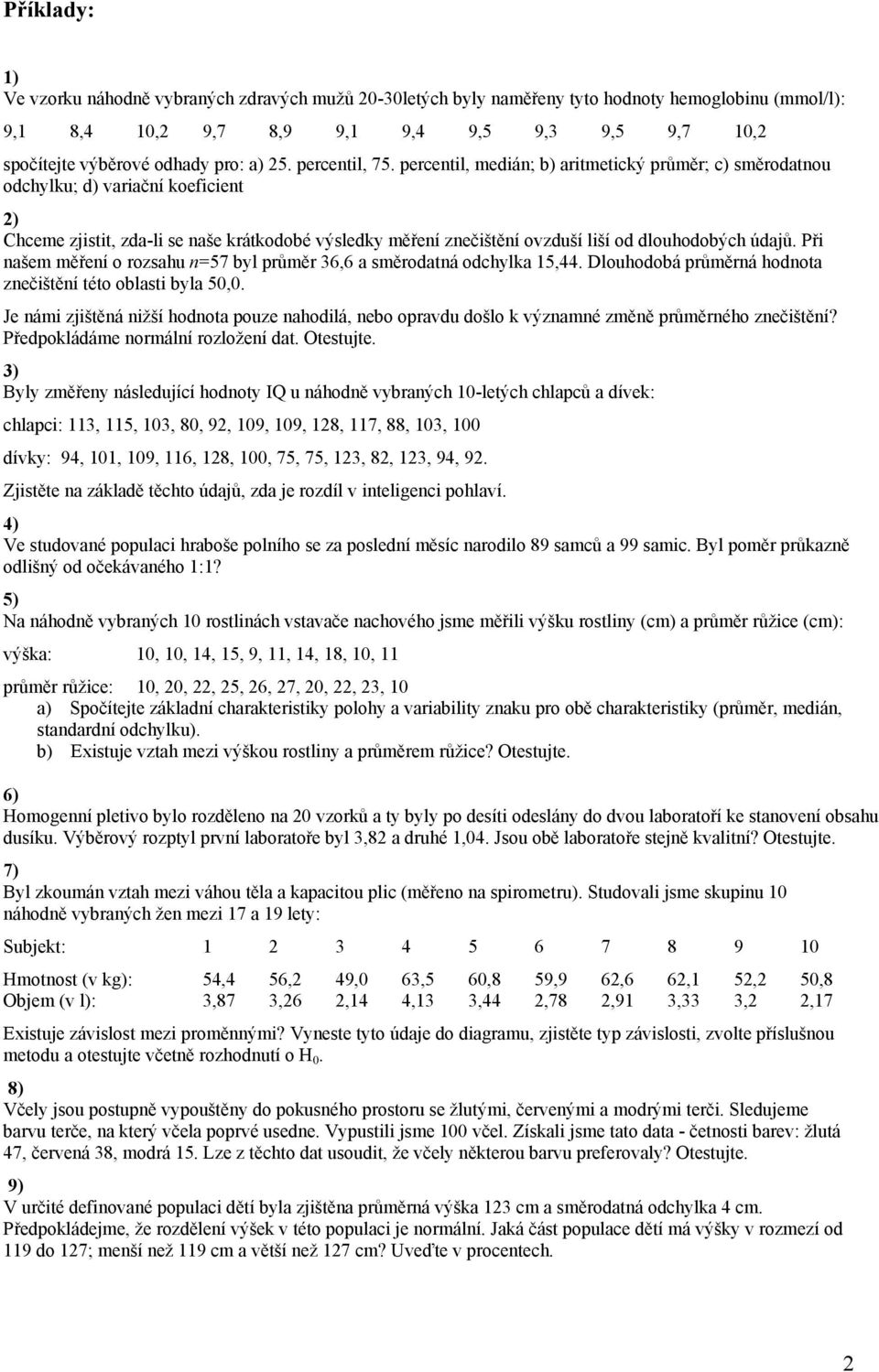 percentil, medián; b) aritmetický průměr; c) směrodatnou odchylku; d) variační koeficient 2) Chceme zjistit, zda-li se naše krátkodobé výsledky měření znečištění ovzduší liší od dlouhodobých údajů.