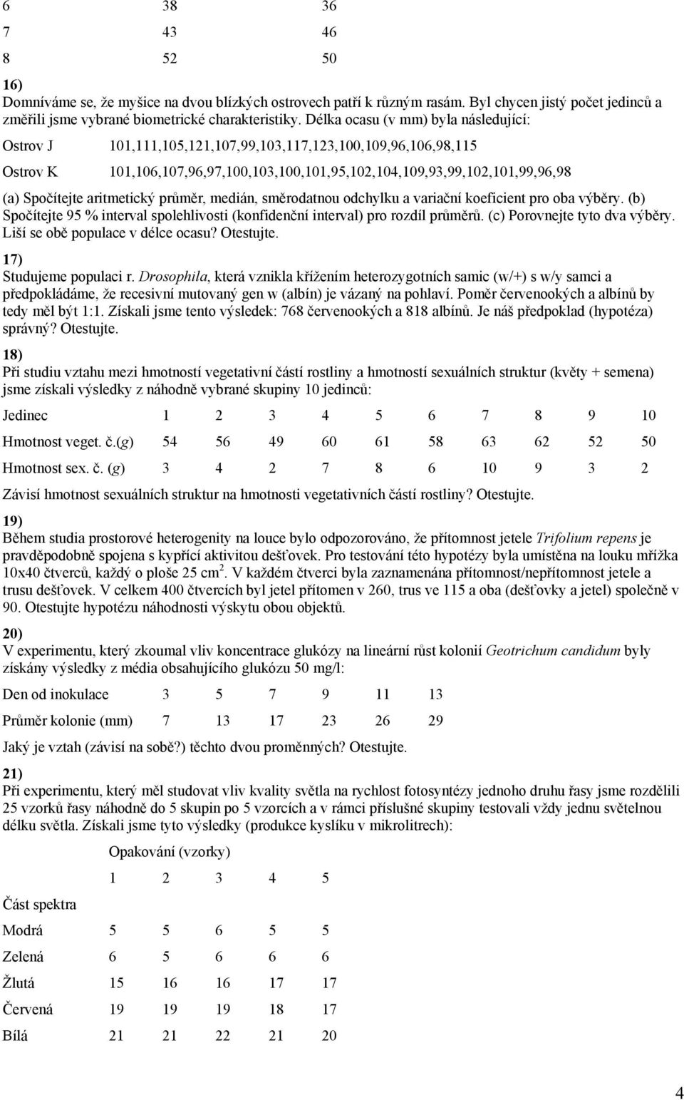 aritmetický průměr, medián, směrodatnou odchylku a variační koeficient pro oba výběry. (b) Spočítejte 95 % interval spolehlivosti (konfidenční interval) pro rozdíl průměrů.