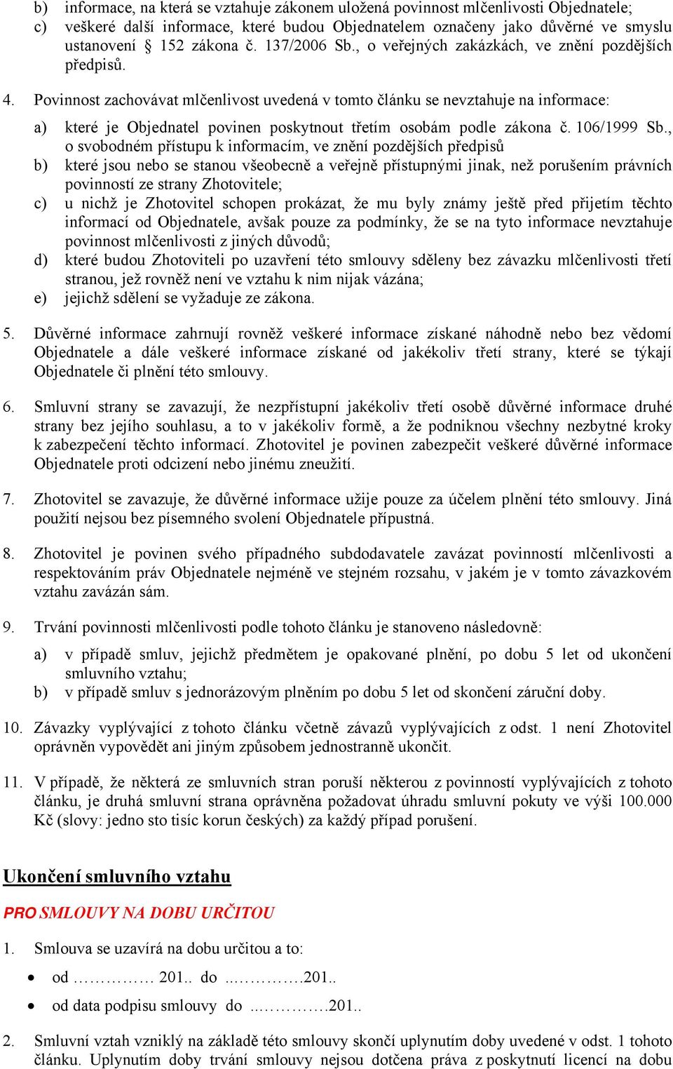 Povinnost zachovávat mlčenlivost uvedená v tomto článku se nevztahuje na informace: a) které je Objednatel povinen poskytnout třetím osobám podle zákona č. 106/1999 Sb.