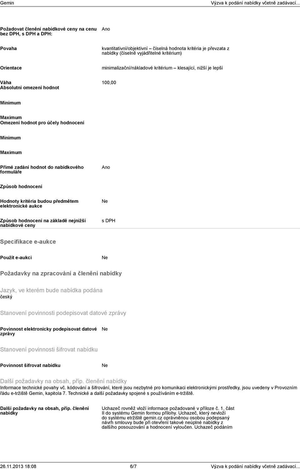 minimalizační/nákladové kritérium klesající, nižší je lepší Váha 100,00 Absolutní omezení hodnot Minimum Maximum Omezení hodnot pro účely hodnocení Minimum Maximum Přímé zadání hodnot do nabídkového