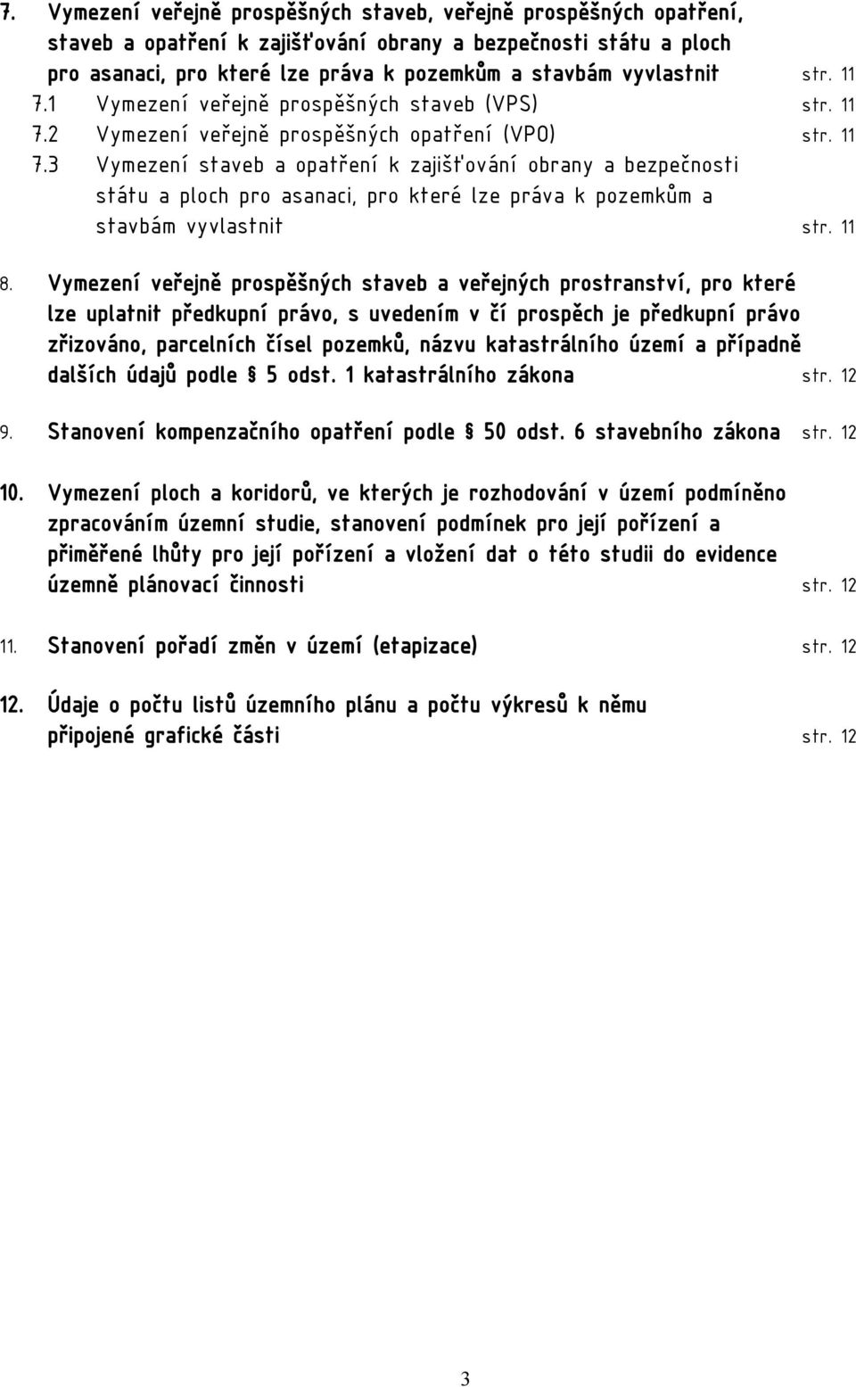 11 8. Vymezení veřejně prospěšných staveb a veřejných prostranství, pro které lze uplatnit předkupní právo, s uvedením v čí prospěch je předkupní právo zřizováno, parcelních čísel pozemků, názvu