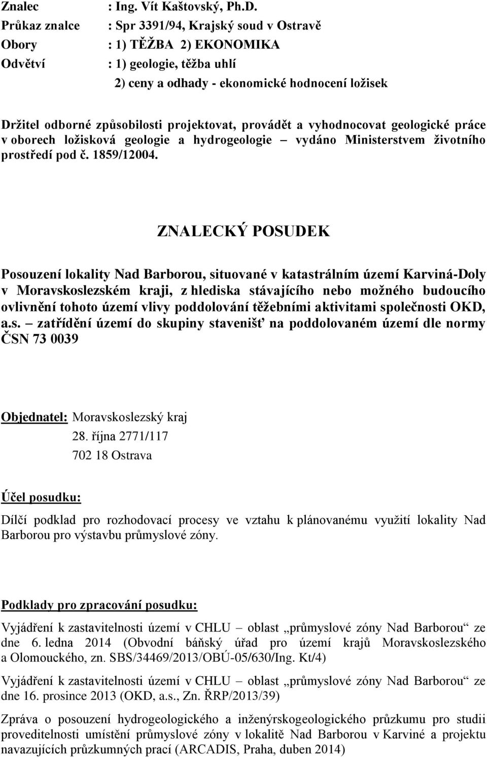 vyhodnocovat geologické práce v oborech ložisková geologie a hydrogeologie vydáno Ministerstvem životního prostředí pod č. 1859/12004.