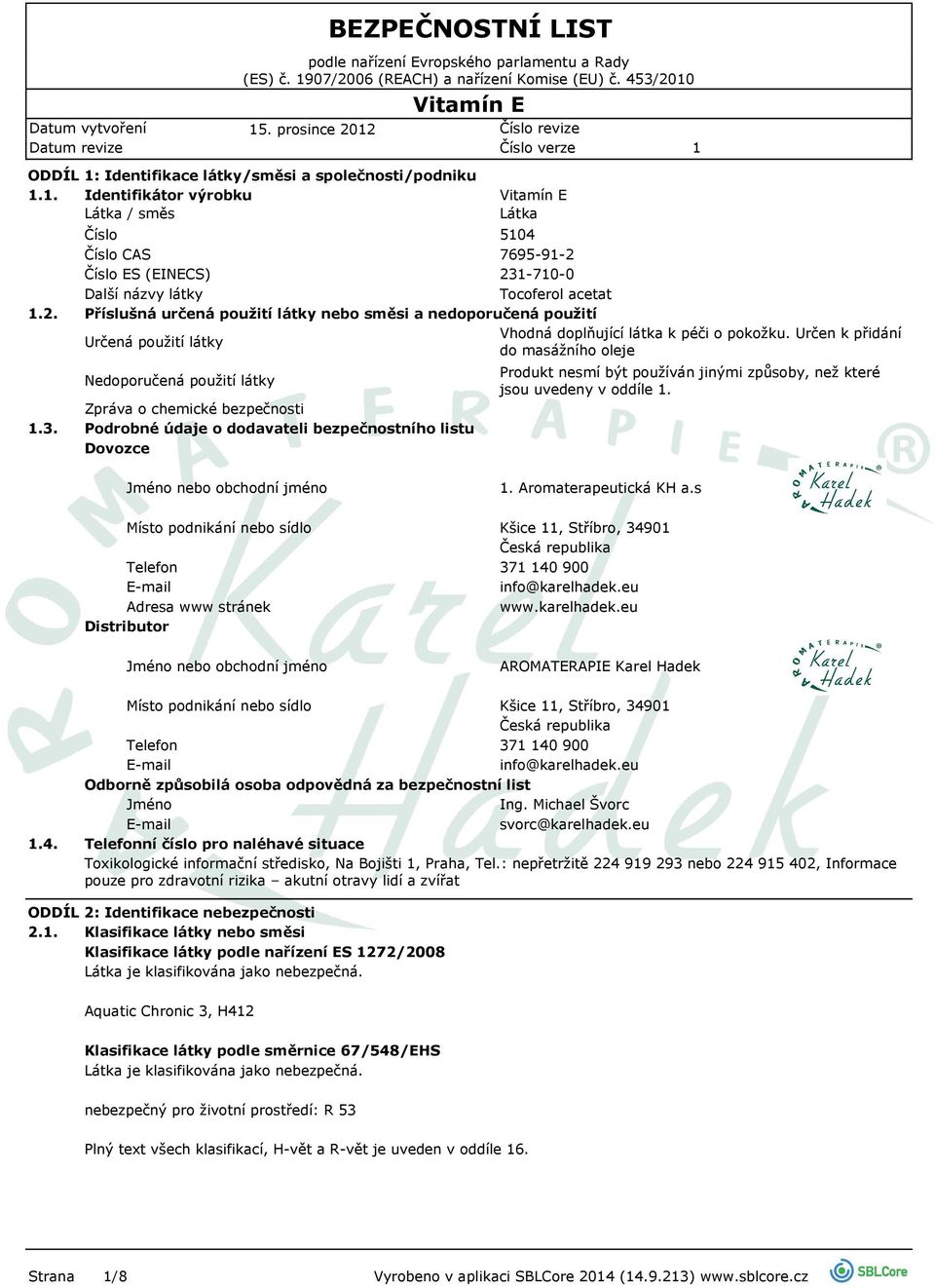 Látka Číslo 504 Číslo CAS 7695-9-2 Číslo ES (EINECS) 23-70-0 Další názvy látky Tocoferol acetat Příslušná určená použití látky nebo směsi a nedoporučená použití Určená použití látky Vhodná doplňující