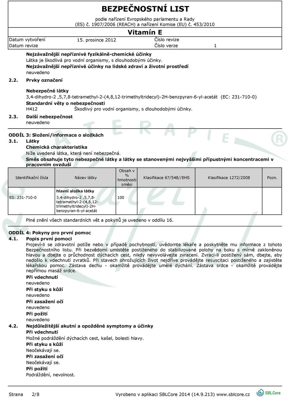 2. Prvky označení Nebezpečné látky 3,4-dihydro-2,5,7,8-tetramethyl-2-(4,8,2-trimethyltridecyl)-2H-benzpyran-6-yl-acetát (EC: 23-70-0) Standardní věty o nebezpečnosti H42 Škodlivý pro vodní organismy,