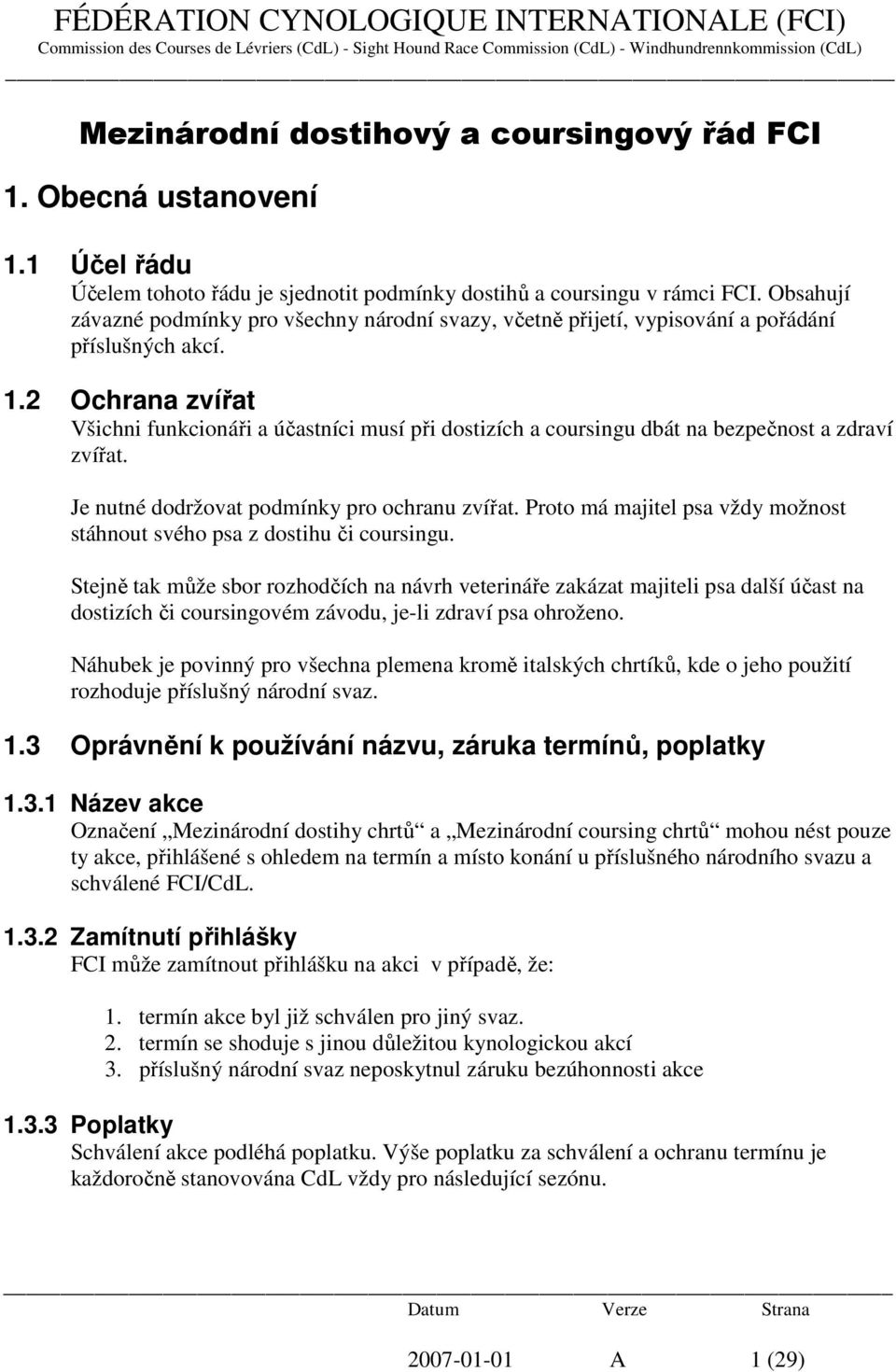 2 Ochrana zvířat Všichni funkcionáři a účastníci musí při dostizích a coursingu dbát na bezpečnost a zdraví zvířat. Je nutné dodržovat podmínky pro ochranu zvířat.