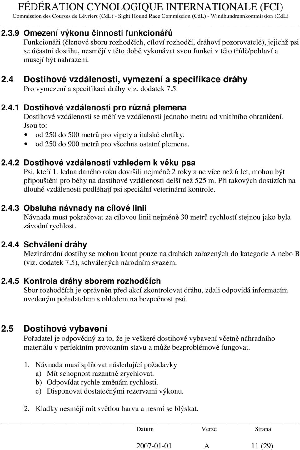 Jsou to: od 250 do 500 metrů pro vipety a italské chrtíky. od 250 do 900 metrů pro všechna ostatní plemena. 2.4.2 Dostihové vzdálenosti vzhledem k věku psa Psi, kteří 1.