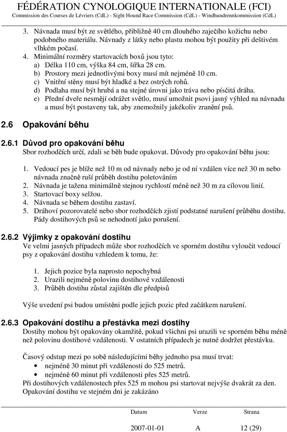 e) Přední dveře nesmějí odrážet světlo, musí umožnit psovi jasný výhled na návnadu a musí být postaveny tak, aby znemožnily jakékoliv zranění psů. 2.6 